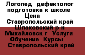 Логопед, дефектолог, подготовка к школе › Цена ­ 450 - Ставропольский край, Шпаковский р-н, Михайловск г. Услуги » Обучение. Курсы   . Ставропольский край